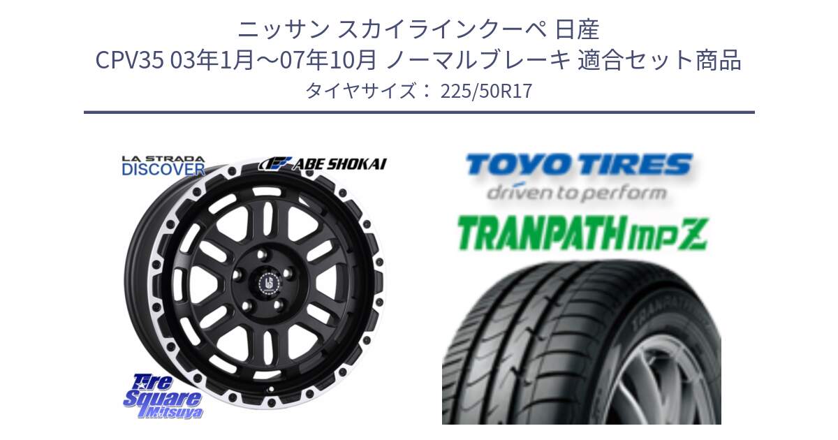 ニッサン スカイラインクーペ 日産 CPV35 03年1月～07年10月 ノーマルブレーキ 用セット商品です。LA STRADA DISCOVER ホイール 17インチ と トーヨー トランパス MPZ ミニバン TRANPATH サマータイヤ 225/50R17 の組合せ商品です。