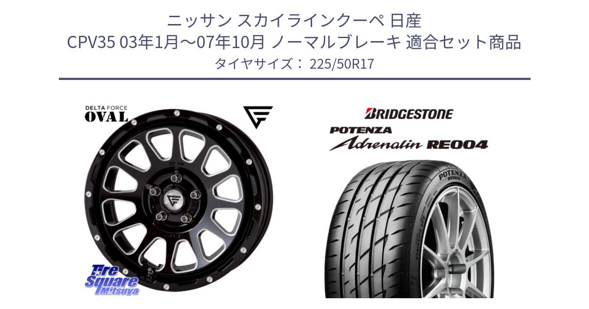 ニッサン スカイラインクーペ 日産 CPV35 03年1月～07年10月 ノーマルブレーキ 用セット商品です。デルタフォース オーバル 7J ホイール 17インチ と ポテンザ アドレナリン RE004 【国内正規品】サマータイヤ 225/50R17 の組合せ商品です。