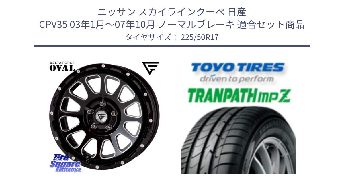 ニッサン スカイラインクーペ 日産 CPV35 03年1月～07年10月 ノーマルブレーキ 用セット商品です。デルタフォース オーバル 7J ホイール 17インチ と トーヨー トランパス MPZ ミニバン TRANPATH サマータイヤ 225/50R17 の組合せ商品です。