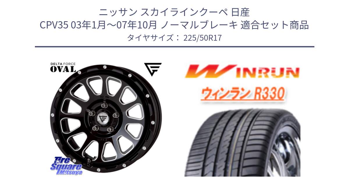 ニッサン スカイラインクーペ 日産 CPV35 03年1月～07年10月 ノーマルブレーキ 用セット商品です。デルタフォース オーバル 7J ホイール 17インチ と R330 サマータイヤ 225/50R17 の組合せ商品です。