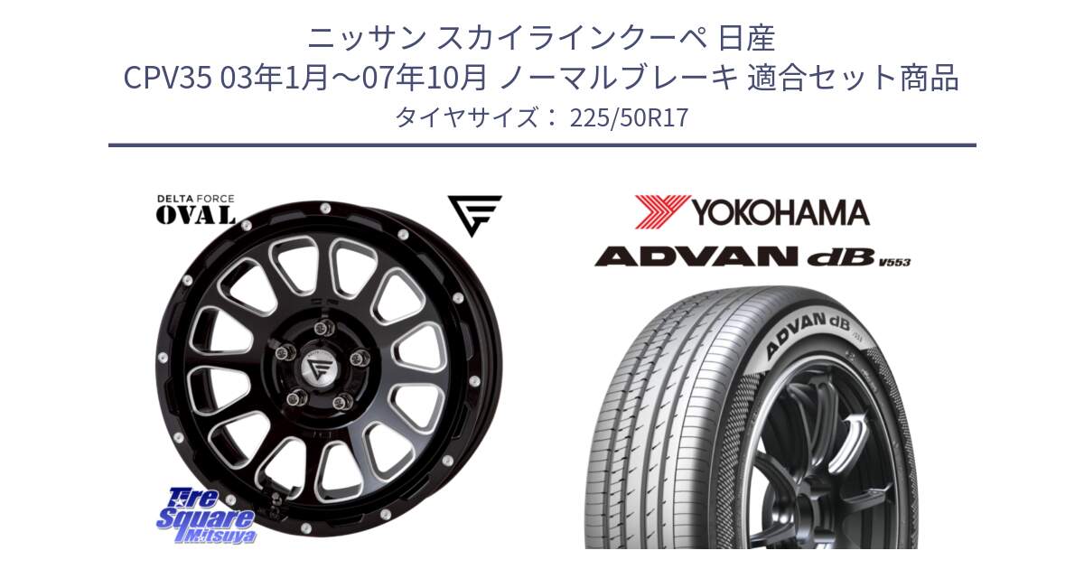 ニッサン スカイラインクーペ 日産 CPV35 03年1月～07年10月 ノーマルブレーキ 用セット商品です。デルタフォース オーバル 7J ホイール 17インチ と R9085 ヨコハマ ADVAN dB V553 225/50R17 の組合せ商品です。