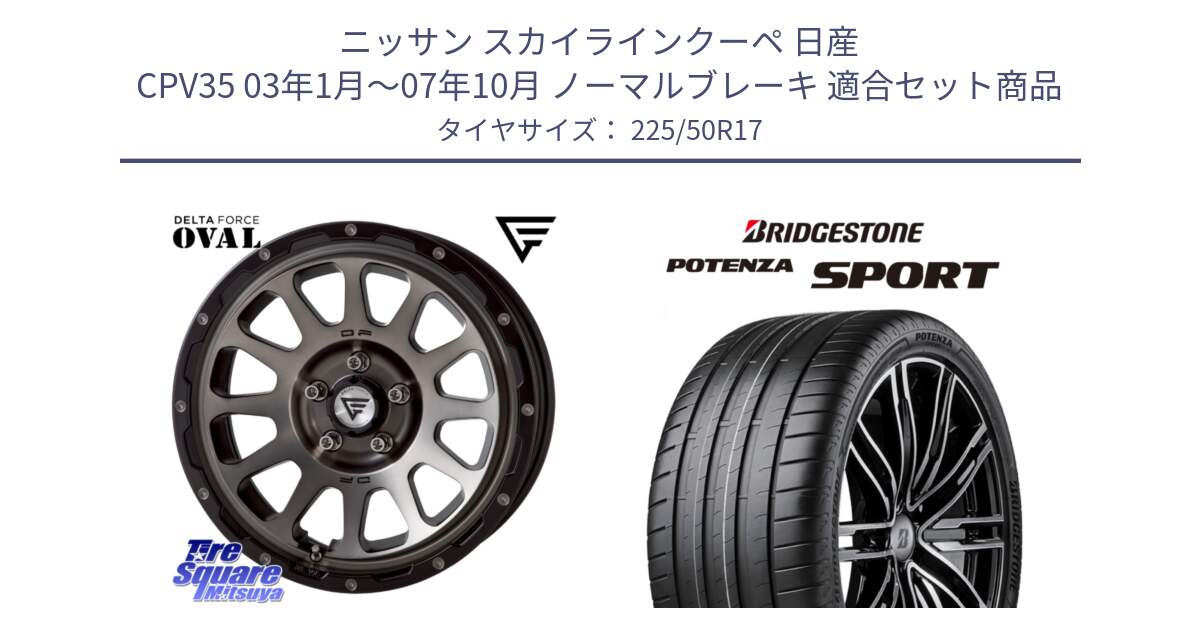 ニッサン スカイラインクーペ 日産 CPV35 03年1月～07年10月 ノーマルブレーキ 用セット商品です。デルタフォース オーバル 7J ホイール 17インチ と 23年製 XL POTENZA SPORT 並行 225/50R17 の組合せ商品です。