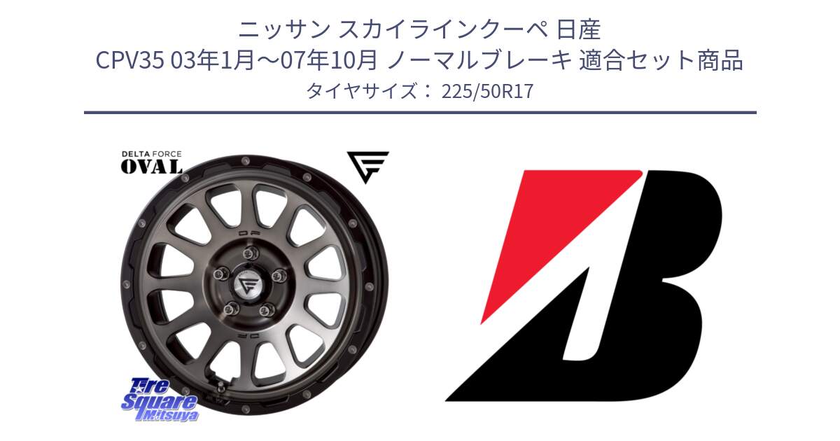 ニッサン スカイラインクーペ 日産 CPV35 03年1月～07年10月 ノーマルブレーキ 用セット商品です。デルタフォース オーバル 7J ホイール 17インチ と 23年製 XL TURANZA 6 ENLITEN 並行 225/50R17 の組合せ商品です。