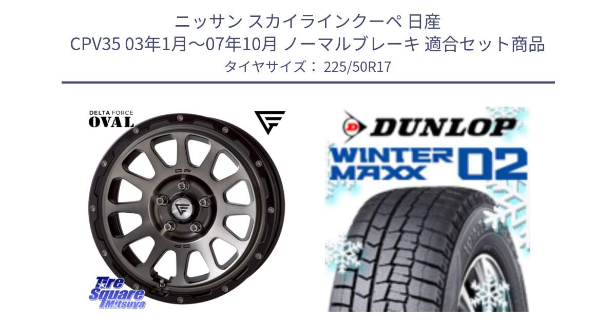 ニッサン スカイラインクーペ 日産 CPV35 03年1月～07年10月 ノーマルブレーキ 用セット商品です。デルタフォース オーバル 7J ホイール 17インチ と ウィンターマックス02 WM02 XL ダンロップ スタッドレス 225/50R17 の組合せ商品です。