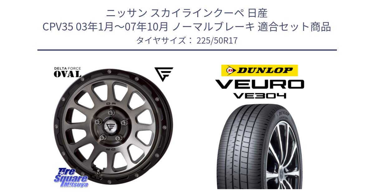 ニッサン スカイラインクーペ 日産 CPV35 03年1月～07年10月 ノーマルブレーキ 用セット商品です。デルタフォース オーバル 7J ホイール 17インチ と ダンロップ VEURO VE304 サマータイヤ 225/50R17 の組合せ商品です。