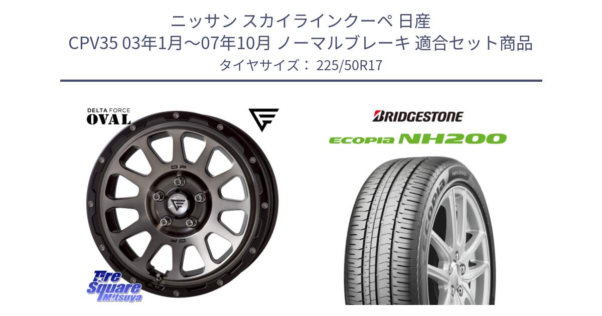 ニッサン スカイラインクーペ 日産 CPV35 03年1月～07年10月 ノーマルブレーキ 用セット商品です。デルタフォース オーバル 7J ホイール 17インチ と ECOPIA NH200 エコピア サマータイヤ 225/50R17 の組合せ商品です。