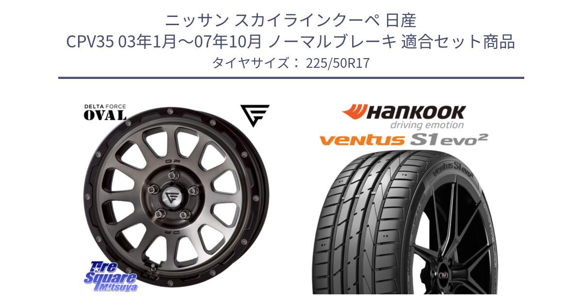 ニッサン スカイラインクーペ 日産 CPV35 03年1月～07年10月 ノーマルブレーキ 用セット商品です。デルタフォース オーバル 7J ホイール 17インチ と 23年製 MO ventus S1 evo2 K117 メルセデスベンツ承認 並行 225/50R17 の組合せ商品です。