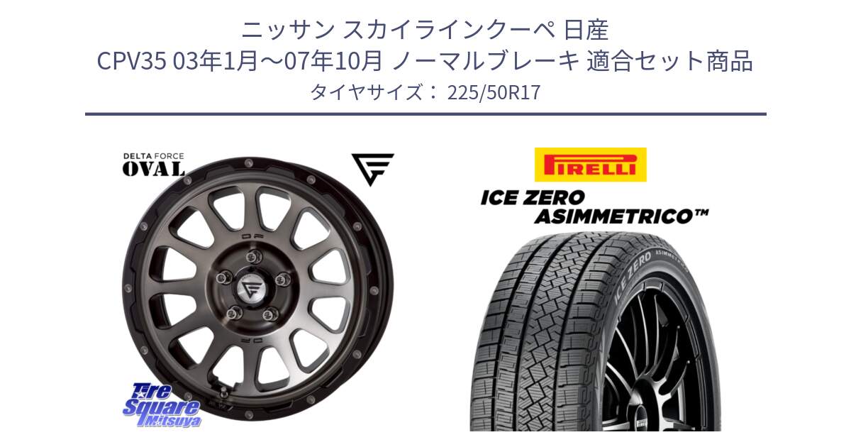 ニッサン スカイラインクーペ 日産 CPV35 03年1月～07年10月 ノーマルブレーキ 用セット商品です。デルタフォース オーバル 7J ホイール 17インチ と ICE ZERO ASIMMETRICO 98H XL スタッドレス 225/50R17 の組合せ商品です。