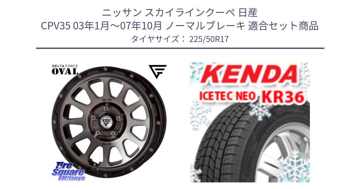 ニッサン スカイラインクーペ 日産 CPV35 03年1月～07年10月 ノーマルブレーキ 用セット商品です。デルタフォース オーバル 7J ホイール 17インチ と ケンダ KR36 ICETEC NEO アイステックネオ 2024年製 スタッドレスタイヤ 225/50R17 の組合せ商品です。