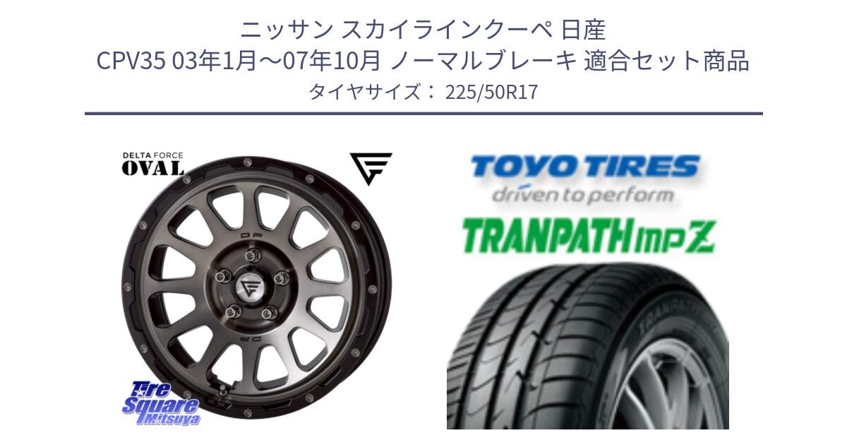 ニッサン スカイラインクーペ 日産 CPV35 03年1月～07年10月 ノーマルブレーキ 用セット商品です。デルタフォース オーバル 7J ホイール 17インチ と トーヨー トランパス MPZ ミニバン TRANPATH サマータイヤ 225/50R17 の組合せ商品です。