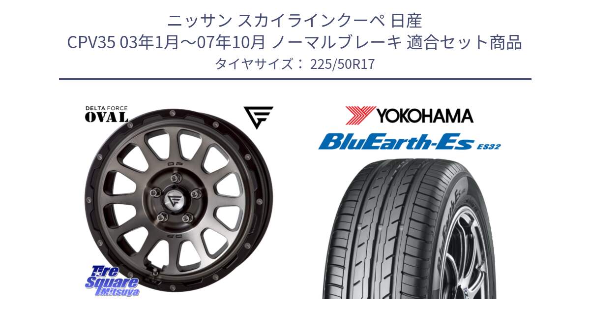 ニッサン スカイラインクーペ 日産 CPV35 03年1月～07年10月 ノーマルブレーキ 用セット商品です。デルタフォース オーバル 7J ホイール 17インチ と R2472 ヨコハマ BluEarth-Es ES32 225/50R17 の組合せ商品です。