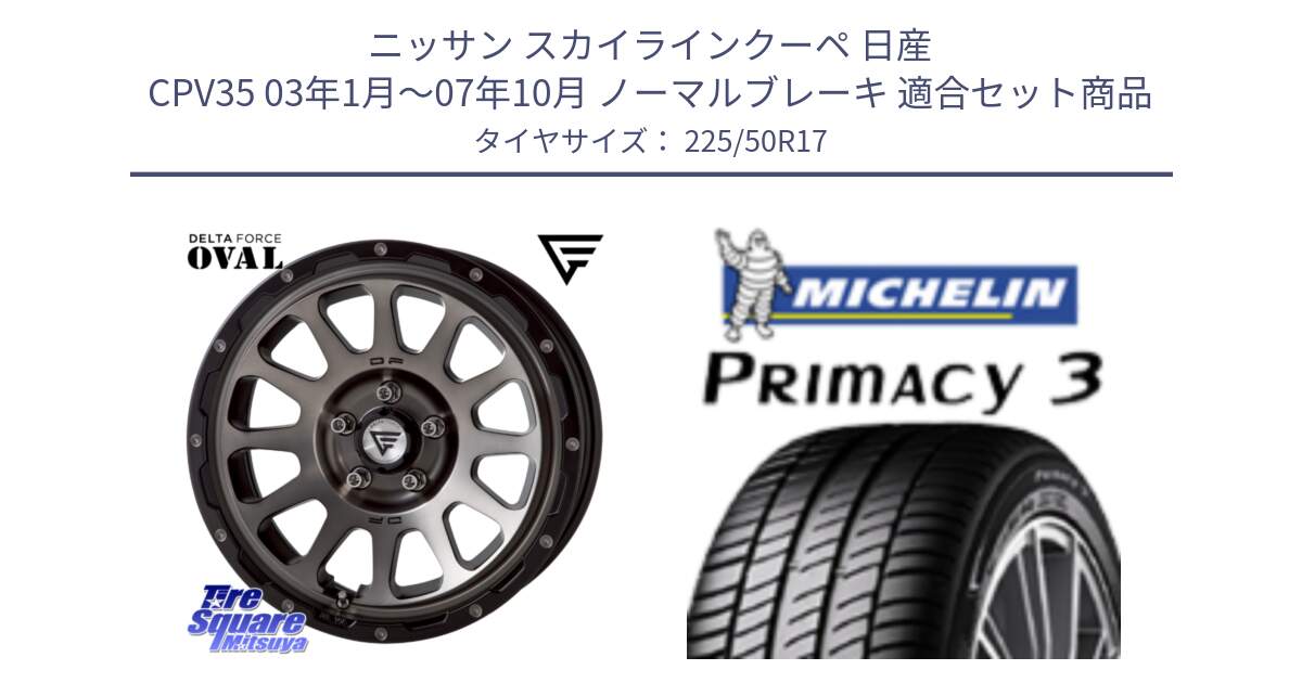 ニッサン スカイラインクーペ 日産 CPV35 03年1月～07年10月 ノーマルブレーキ 用セット商品です。デルタフォース オーバル 8J ホイール 17インチ と アウトレット● PRIMACY3 プライマシー3 94Y AO DT1 正規 225/50R17 の組合せ商品です。