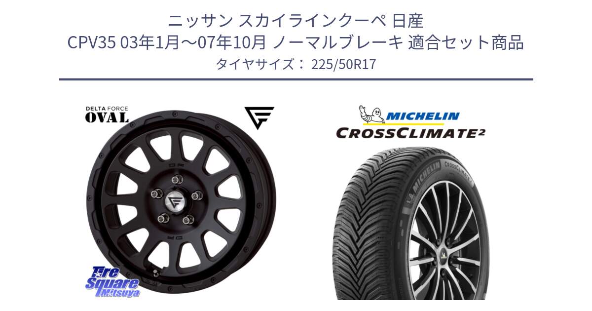 ニッサン スカイラインクーペ 日産 CPV35 03年1月～07年10月 ノーマルブレーキ 用セット商品です。デルタフォース オーバル BK 17インチ 7J ホイール と 23年製 XL CROSSCLIMATE 2 オールシーズン 並行 225/50R17 の組合せ商品です。