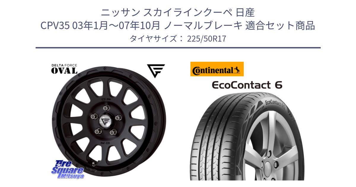 ニッサン スカイラインクーペ 日産 CPV35 03年1月～07年10月 ノーマルブレーキ 用セット商品です。デルタフォース オーバル BK 17インチ 7J ホイール と 23年製 XL ★ EcoContact 6 BMW承認 EC6 並行 225/50R17 の組合せ商品です。