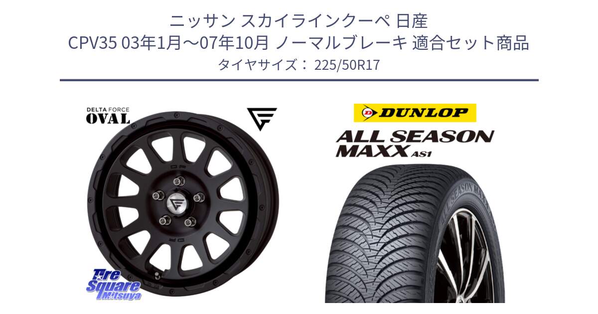 ニッサン スカイラインクーペ 日産 CPV35 03年1月～07年10月 ノーマルブレーキ 用セット商品です。デルタフォース オーバル BK 17インチ 7J ホイール と ダンロップ ALL SEASON MAXX AS1 オールシーズン 225/50R17 の組合せ商品です。