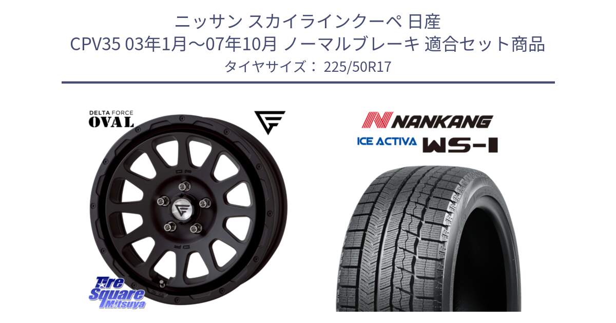 ニッサン スカイラインクーペ 日産 CPV35 03年1月～07年10月 ノーマルブレーキ 用セット商品です。デルタフォース オーバル BK 17インチ 7J ホイール と WS-1 スタッドレス  2023年製 225/50R17 の組合せ商品です。