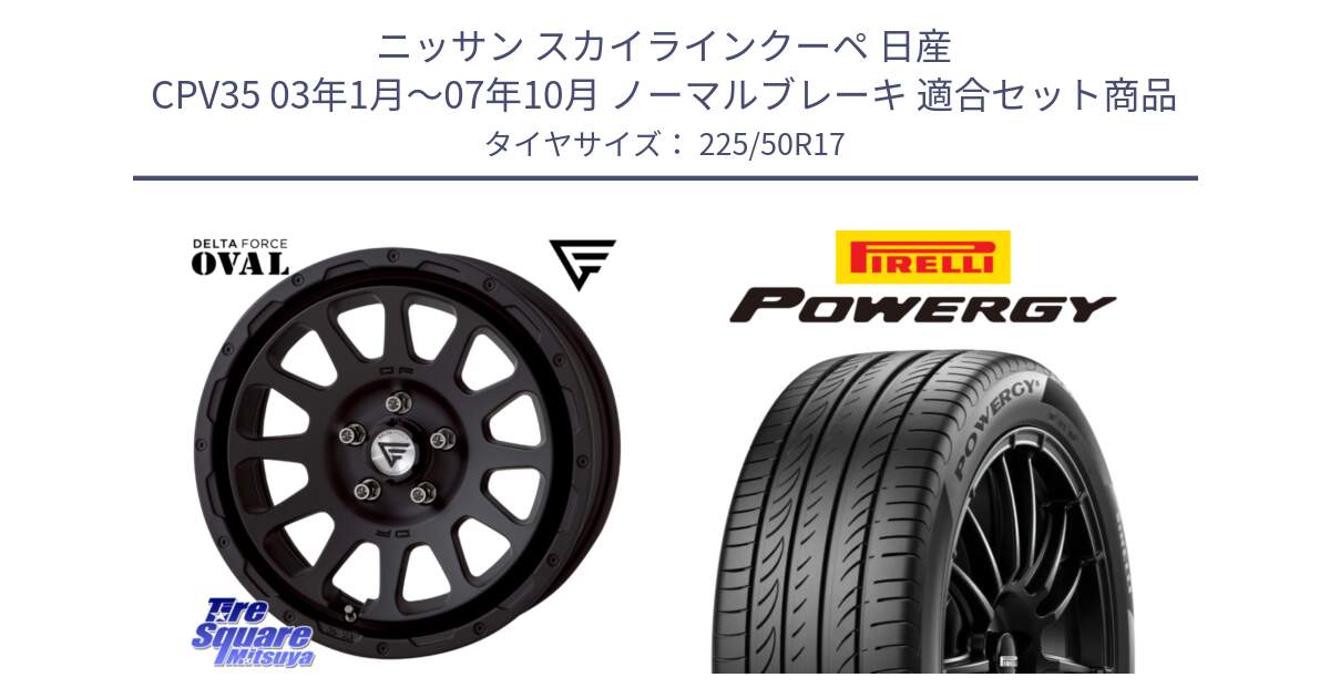 ニッサン スカイラインクーペ 日産 CPV35 03年1月～07年10月 ノーマルブレーキ 用セット商品です。デルタフォース オーバル BK 17インチ 7J ホイール と POWERGY パワジー サマータイヤ  225/50R17 の組合せ商品です。