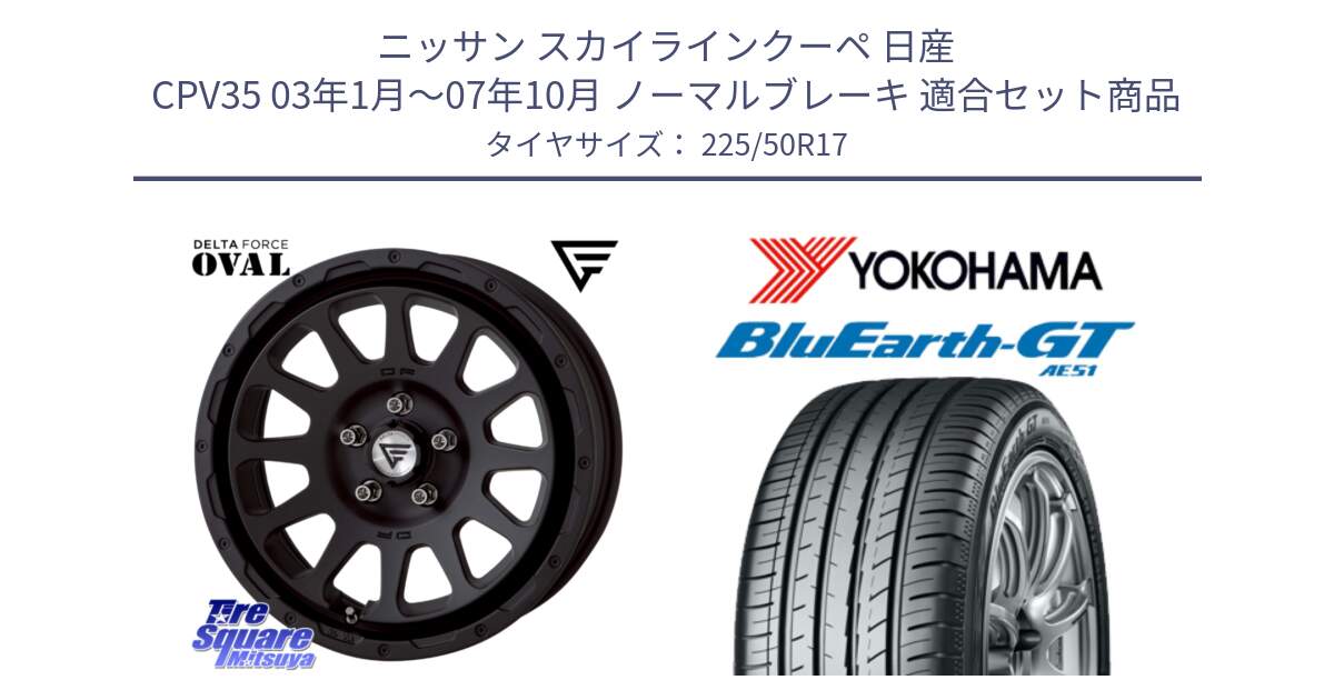 ニッサン スカイラインクーペ 日産 CPV35 03年1月～07年10月 ノーマルブレーキ 用セット商品です。デルタフォース オーバル BK 17インチ 7J ホイール と R4573 ヨコハマ BluEarth-GT AE51 225/50R17 の組合せ商品です。