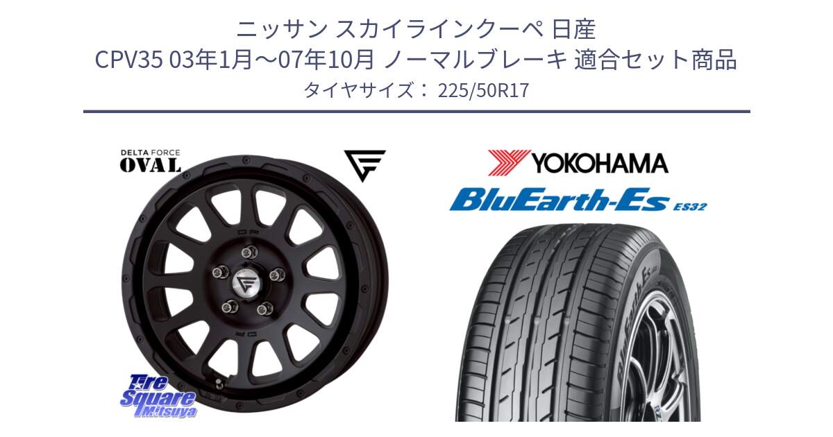 ニッサン スカイラインクーペ 日産 CPV35 03年1月～07年10月 ノーマルブレーキ 用セット商品です。デルタフォース オーバル BK 17インチ 7J ホイール と R2472 ヨコハマ BluEarth-Es ES32 225/50R17 の組合せ商品です。