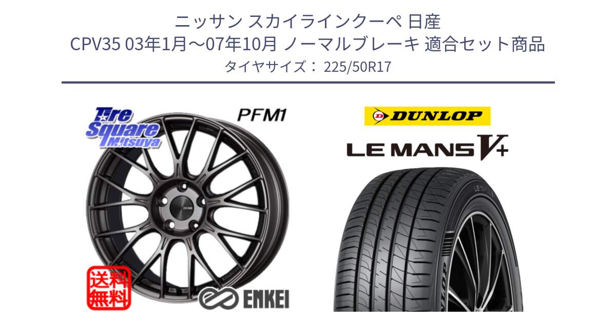 ニッサン スカイラインクーペ 日産 CPV35 03年1月～07年10月 ノーマルブレーキ 用セット商品です。エンケイ PerformanceLine PFM1 17インチ と ダンロップ LEMANS5+ ルマンV+ 225/50R17 の組合せ商品です。