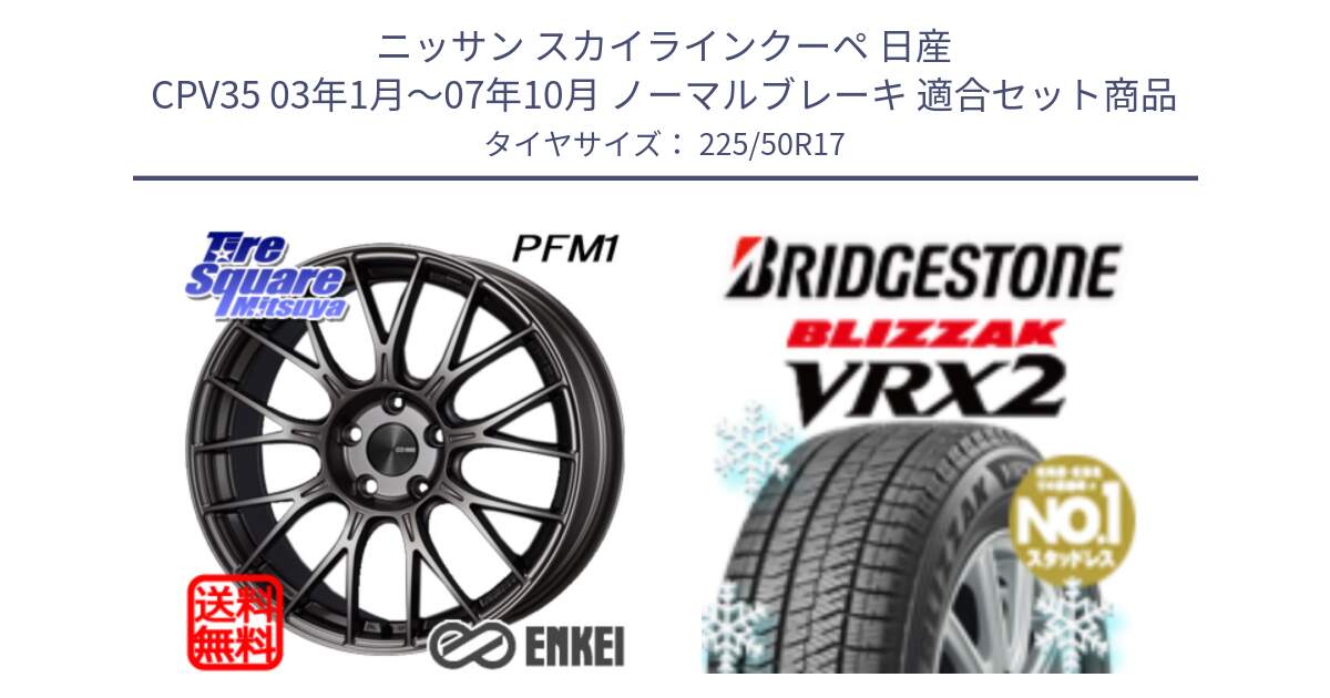 ニッサン スカイラインクーペ 日産 CPV35 03年1月～07年10月 ノーマルブレーキ 用セット商品です。エンケイ PerformanceLine PFM1 17インチ と ブリザック VRX2 スタッドレス ● 225/50R17 の組合せ商品です。