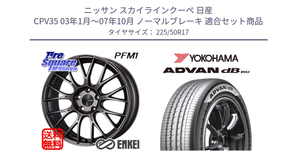 ニッサン スカイラインクーペ 日産 CPV35 03年1月～07年10月 ノーマルブレーキ 用セット商品です。エンケイ PerformanceLine PFM1 17インチ と R9085 ヨコハマ ADVAN dB V553 225/50R17 の組合せ商品です。