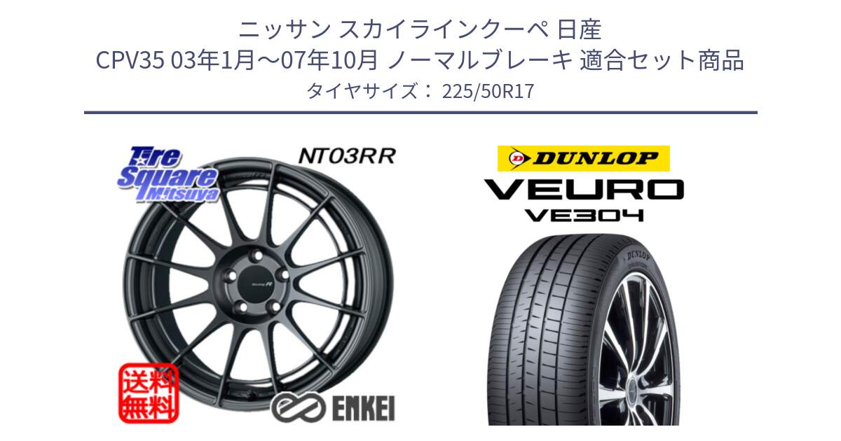 ニッサン スカイラインクーペ 日産 CPV35 03年1月～07年10月 ノーマルブレーキ 用セット商品です。エンケイ Racing Revolution NT03RR GM ホイール と ダンロップ VEURO VE304 サマータイヤ 225/50R17 の組合せ商品です。