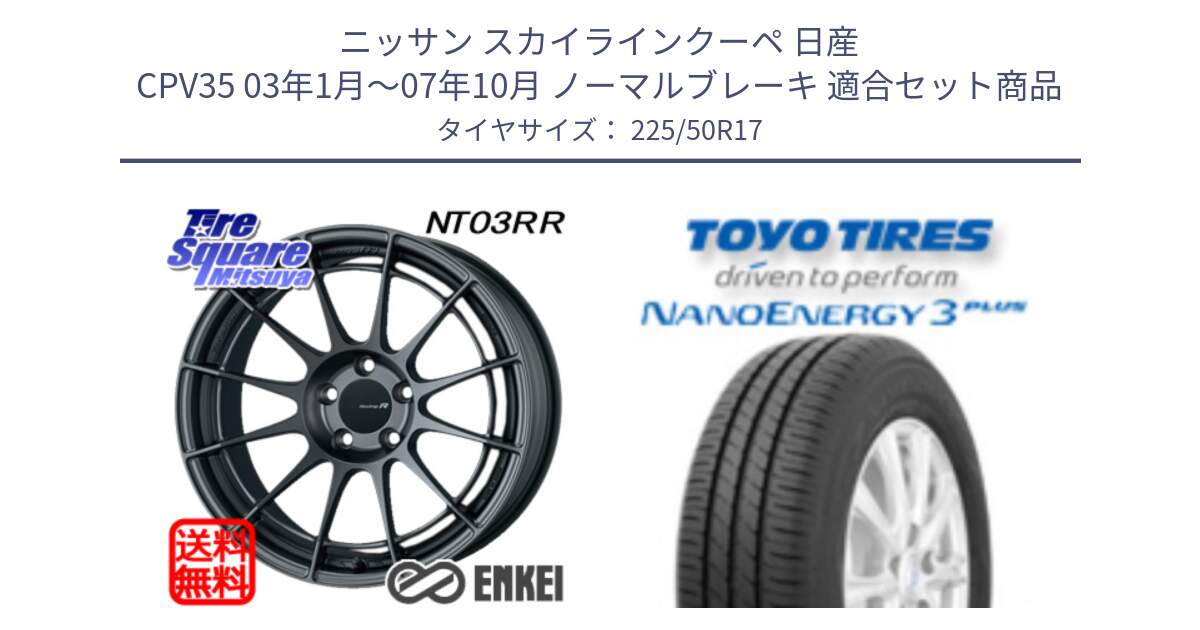 ニッサン スカイラインクーペ 日産 CPV35 03年1月～07年10月 ノーマルブレーキ 用セット商品です。エンケイ Racing Revolution NT03RR GM ホイール と トーヨー ナノエナジー3プラス 高インチ特価 サマータイヤ 225/50R17 の組合せ商品です。