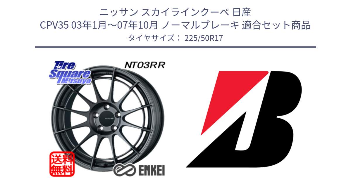 ニッサン スカイラインクーペ 日産 CPV35 03年1月～07年10月 ノーマルブレーキ 用セット商品です。エンケイ Racing Revolution NT03RR GM ホイール と TURANZA T001  新車装着 225/50R17 の組合せ商品です。