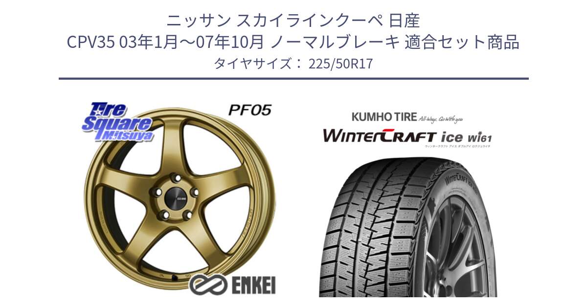 ニッサン スカイラインクーペ 日産 CPV35 03年1月～07年10月 ノーマルブレーキ 用セット商品です。エンケイ PerformanceLine PF05 17インチ と WINTERCRAFT ice Wi61 ウィンタークラフト クムホ倉庫 スタッドレスタイヤ 225/50R17 の組合せ商品です。