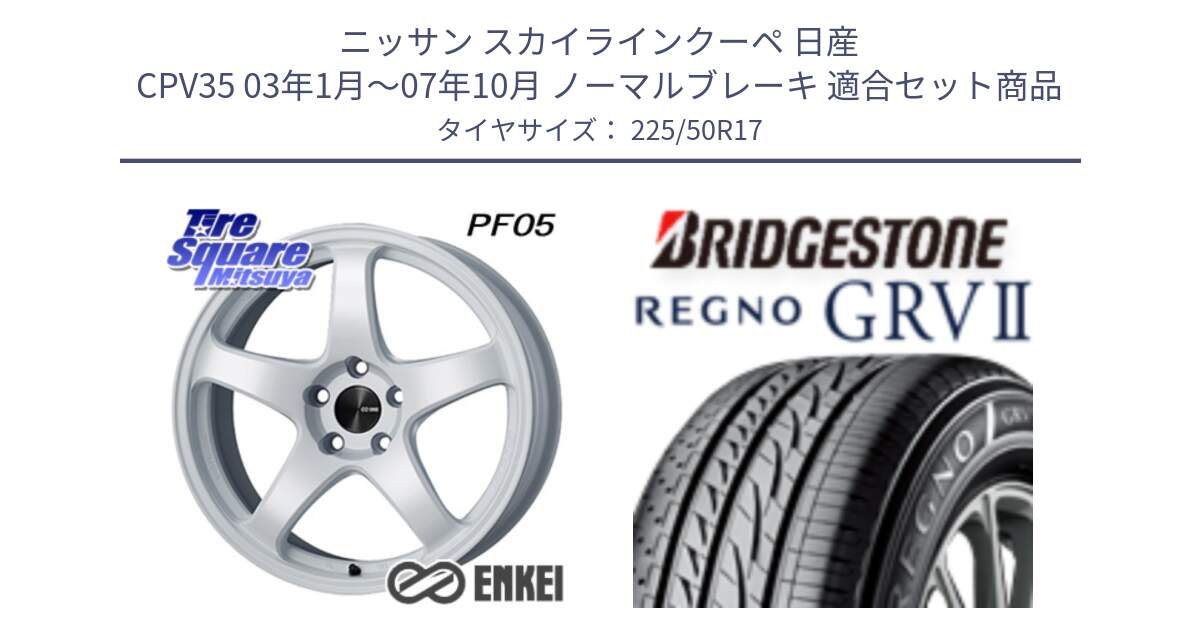 ニッサン スカイラインクーペ 日産 CPV35 03年1月～07年10月 ノーマルブレーキ 用セット商品です。エンケイ PerformanceLine PF05 WH 17インチ と REGNO レグノ GRV2 GRV-2サマータイヤ 225/50R17 の組合せ商品です。