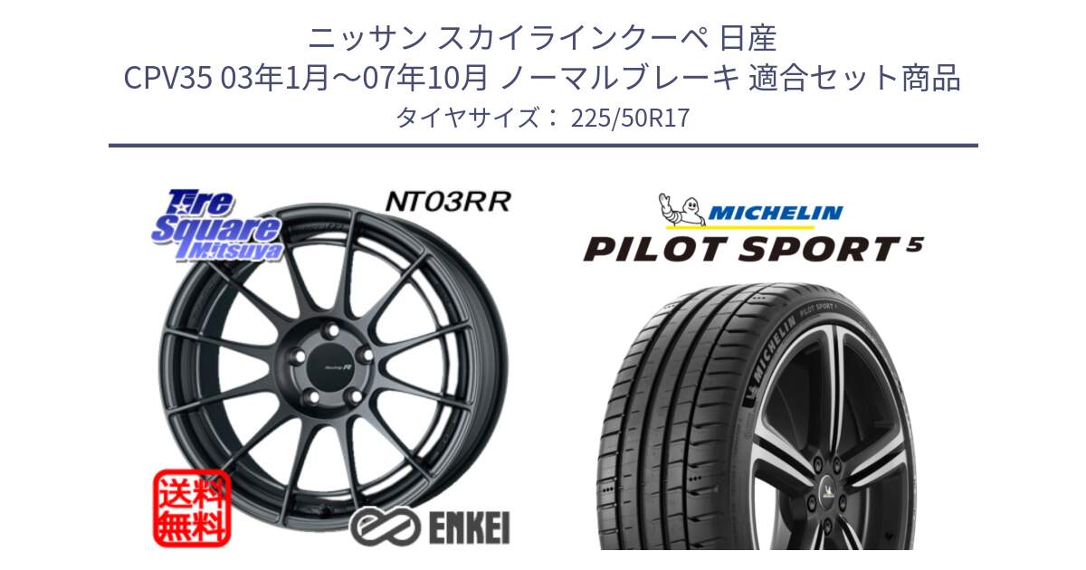 ニッサン スカイラインクーペ 日産 CPV35 03年1月～07年10月 ノーマルブレーキ 用セット商品です。エンケイ Racing Revolution NT03RR GM ホイール と 24年製 ヨーロッパ製 XL PILOT SPORT 5 PS5 並行 225/50R17 の組合せ商品です。