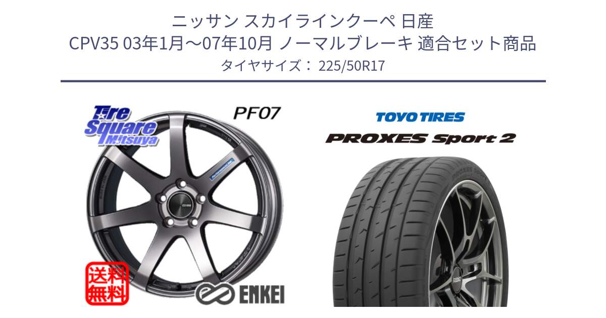 ニッサン スカイラインクーペ 日産 CPV35 03年1月～07年10月 ノーマルブレーキ 用セット商品です。エンケイ PerformanceLine PF07 DS ホイール と トーヨー PROXES Sport2 プロクセススポーツ2 サマータイヤ 225/50R17 の組合せ商品です。