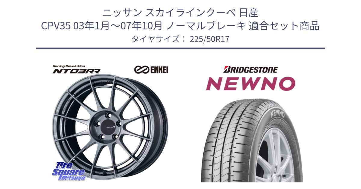 ニッサン スカイラインクーペ 日産 CPV35 03年1月～07年10月 ノーマルブレーキ 用セット商品です。エンケイ Racing Revolution NT03RR ホイール と NEWNO ニューノ サマータイヤ 225/50R17 の組合せ商品です。