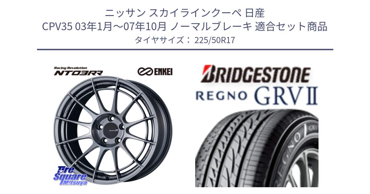 ニッサン スカイラインクーペ 日産 CPV35 03年1月～07年10月 ノーマルブレーキ 用セット商品です。エンケイ Racing Revolution NT03RR ホイール と REGNO レグノ GRV2 GRV-2サマータイヤ 225/50R17 の組合せ商品です。