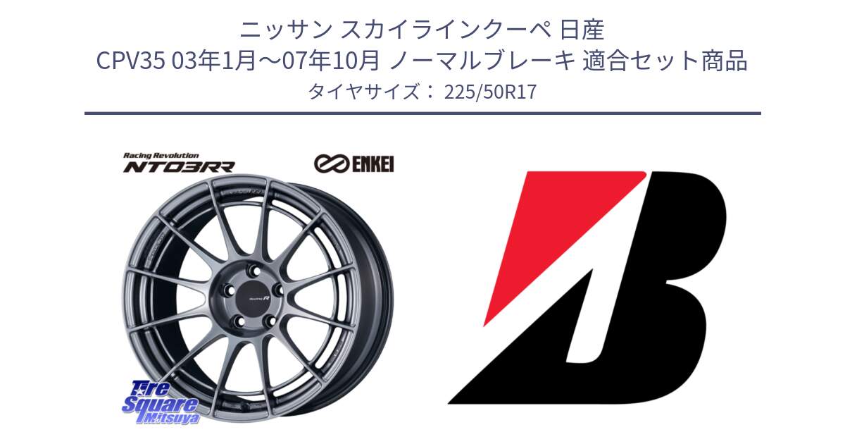 ニッサン スカイラインクーペ 日産 CPV35 03年1月～07年10月 ノーマルブレーキ 用セット商品です。エンケイ Racing Revolution NT03RR ホイール と TURANZA T005 AO 新車装着 225/50R17 の組合せ商品です。