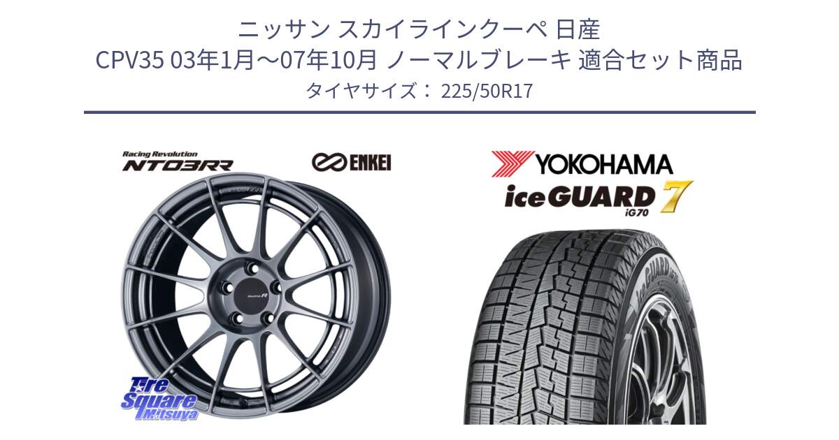 ニッサン スカイラインクーペ 日産 CPV35 03年1月～07年10月 ノーマルブレーキ 用セット商品です。エンケイ Racing Revolution NT03RR ホイール と R7128 ice GUARD7 IG70  アイスガード スタッドレス 225/50R17 の組合せ商品です。