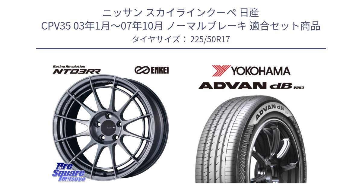 ニッサン スカイラインクーペ 日産 CPV35 03年1月～07年10月 ノーマルブレーキ 用セット商品です。エンケイ Racing Revolution NT03RR ホイール と R9085 ヨコハマ ADVAN dB V553 225/50R17 の組合せ商品です。