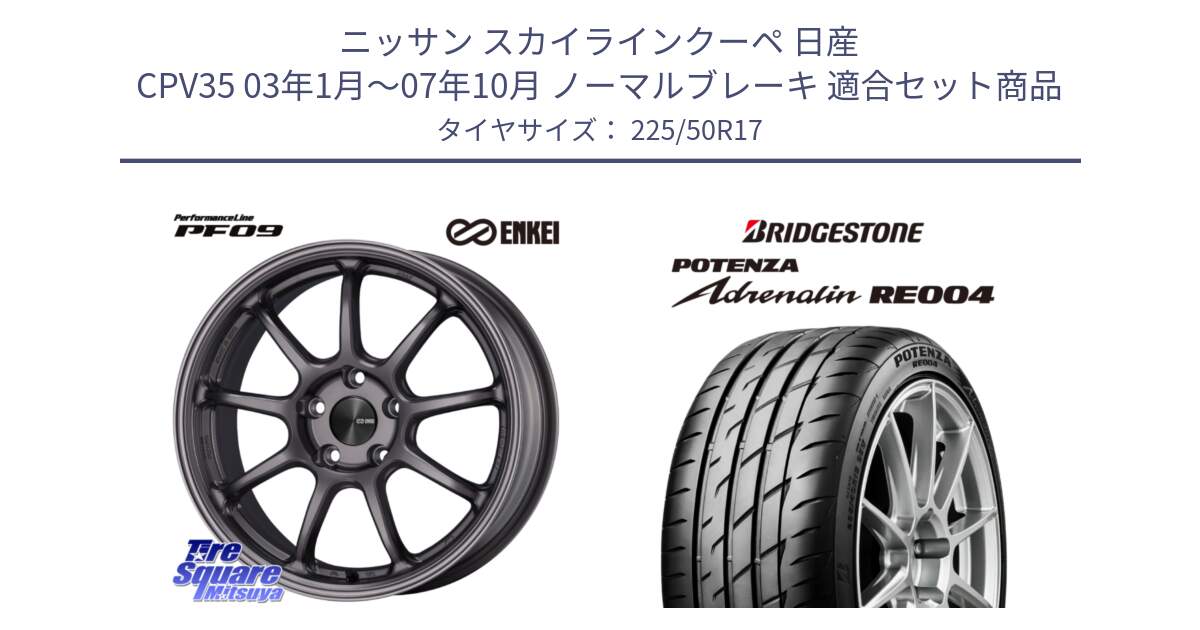 ニッサン スカイラインクーペ 日産 CPV35 03年1月～07年10月 ノーマルブレーキ 用セット商品です。PerformanceLine PF09 ホイール 4本 17インチ と ポテンザ アドレナリン RE004 【国内正規品】サマータイヤ 225/50R17 の組合せ商品です。