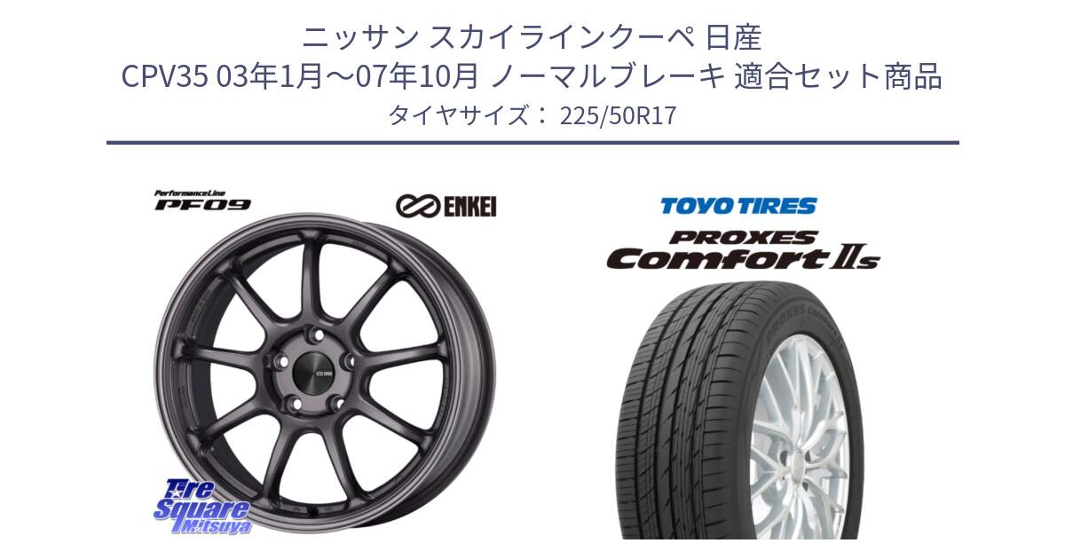 ニッサン スカイラインクーペ 日産 CPV35 03年1月～07年10月 ノーマルブレーキ 用セット商品です。PerformanceLine PF09 ホイール 4本 17インチ と トーヨー PROXES Comfort2s プロクセス コンフォート2s サマータイヤ 225/50R17 の組合せ商品です。