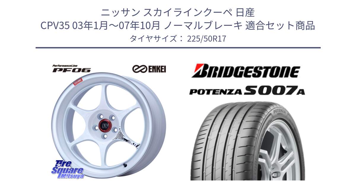 ニッサン スカイラインクーペ 日産 CPV35 03年1月～07年10月 ノーマルブレーキ 用セット商品です。エンケイ PerformanceLine PF06 ホイール 17インチ と POTENZA ポテンザ S007A 【正規品】 サマータイヤ 225/50R17 の組合せ商品です。