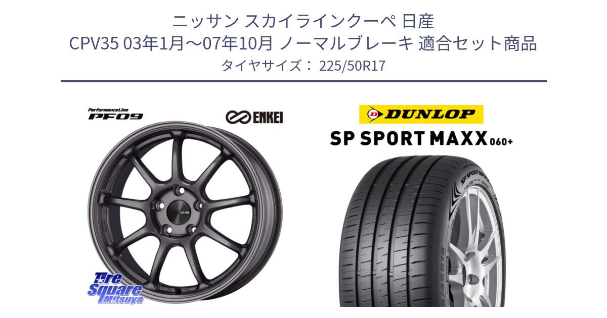 ニッサン スカイラインクーペ 日産 CPV35 03年1月～07年10月 ノーマルブレーキ 用セット商品です。PerformanceLine PF09 ホイール 4本 17インチ と ダンロップ SP SPORT MAXX 060+ スポーツマックス  225/50R17 の組合せ商品です。