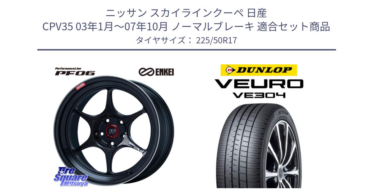 ニッサン スカイラインクーペ 日産 CPV35 03年1月～07年10月 ノーマルブレーキ 用セット商品です。エンケイ PerformanceLine PF06 BK ホイール 17インチ と ダンロップ VEURO VE304 サマータイヤ 225/50R17 の組合せ商品です。