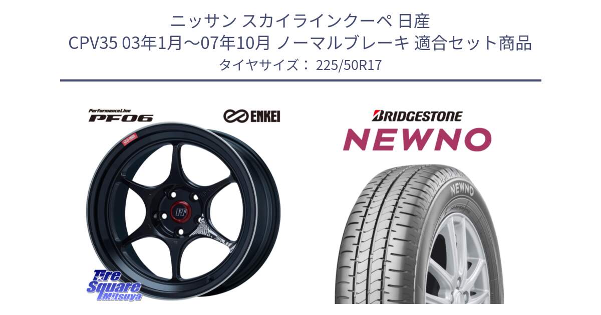 ニッサン スカイラインクーペ 日産 CPV35 03年1月～07年10月 ノーマルブレーキ 用セット商品です。エンケイ PerformanceLine PF06 BK ホイール 17インチ と NEWNO ニューノ サマータイヤ 225/50R17 の組合せ商品です。