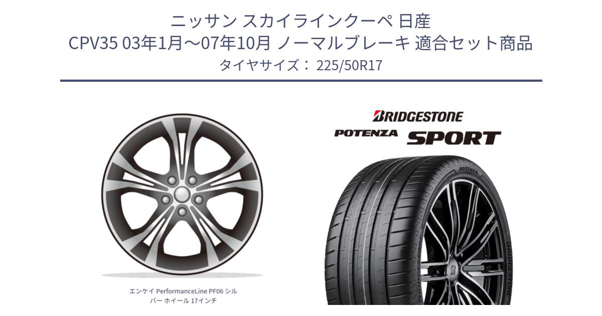 ニッサン スカイラインクーペ 日産 CPV35 03年1月～07年10月 ノーマルブレーキ 用セット商品です。エンケイ PerformanceLine PF06 シルバー ホイール 17インチ と 23年製 XL POTENZA SPORT 並行 225/50R17 の組合せ商品です。