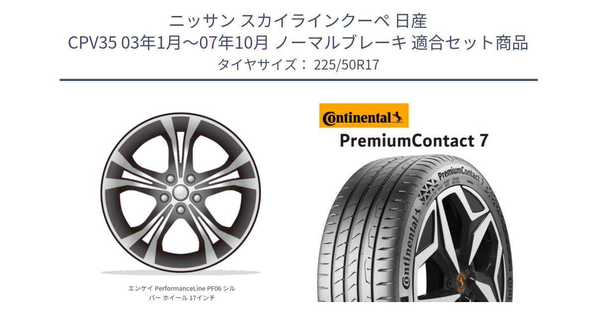 ニッサン スカイラインクーペ 日産 CPV35 03年1月～07年10月 ノーマルブレーキ 用セット商品です。エンケイ PerformanceLine PF06 シルバー ホイール 17インチ と 23年製 XL PremiumContact 7 EV PC7 並行 225/50R17 の組合せ商品です。