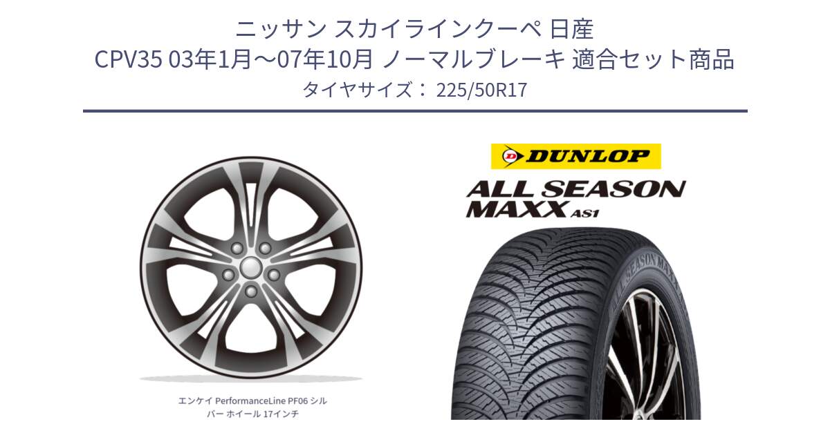 ニッサン スカイラインクーペ 日産 CPV35 03年1月～07年10月 ノーマルブレーキ 用セット商品です。エンケイ PerformanceLine PF06 シルバー ホイール 17インチ と ダンロップ ALL SEASON MAXX AS1 オールシーズン 225/50R17 の組合せ商品です。