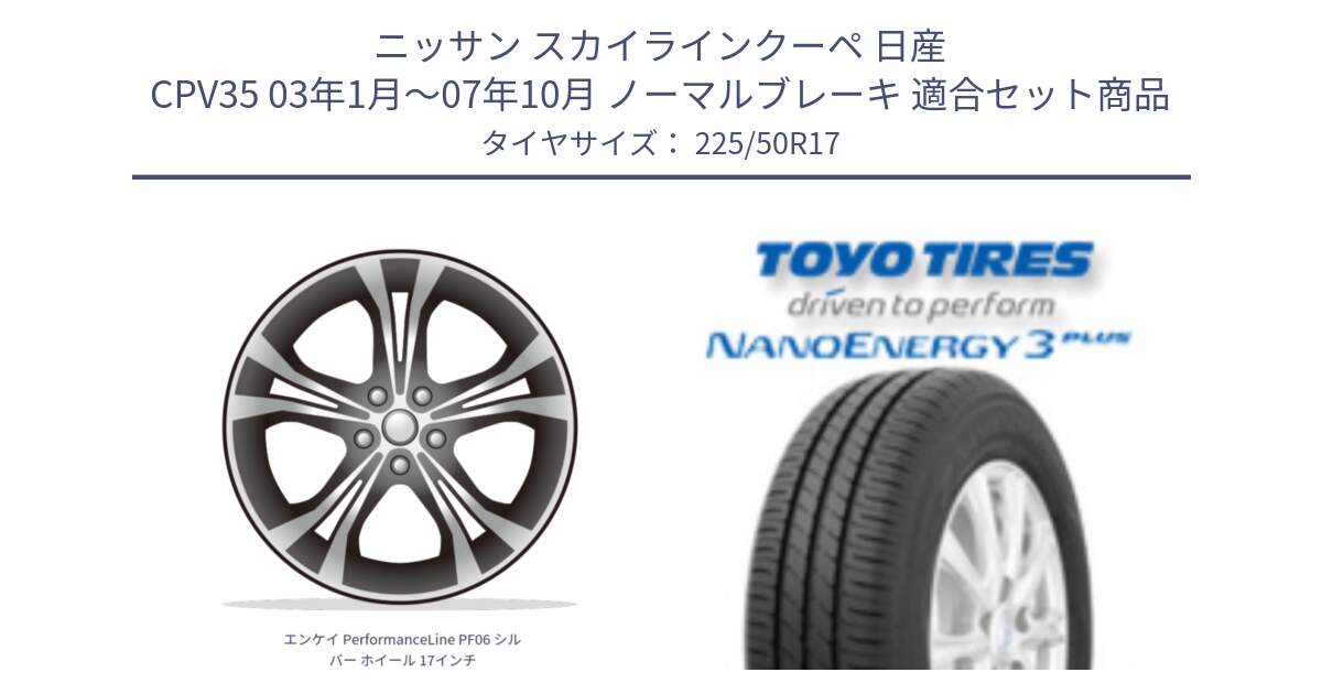 ニッサン スカイラインクーペ 日産 CPV35 03年1月～07年10月 ノーマルブレーキ 用セット商品です。エンケイ PerformanceLine PF06 シルバー ホイール 17インチ と トーヨー ナノエナジー3プラス 高インチ特価 サマータイヤ 225/50R17 の組合せ商品です。