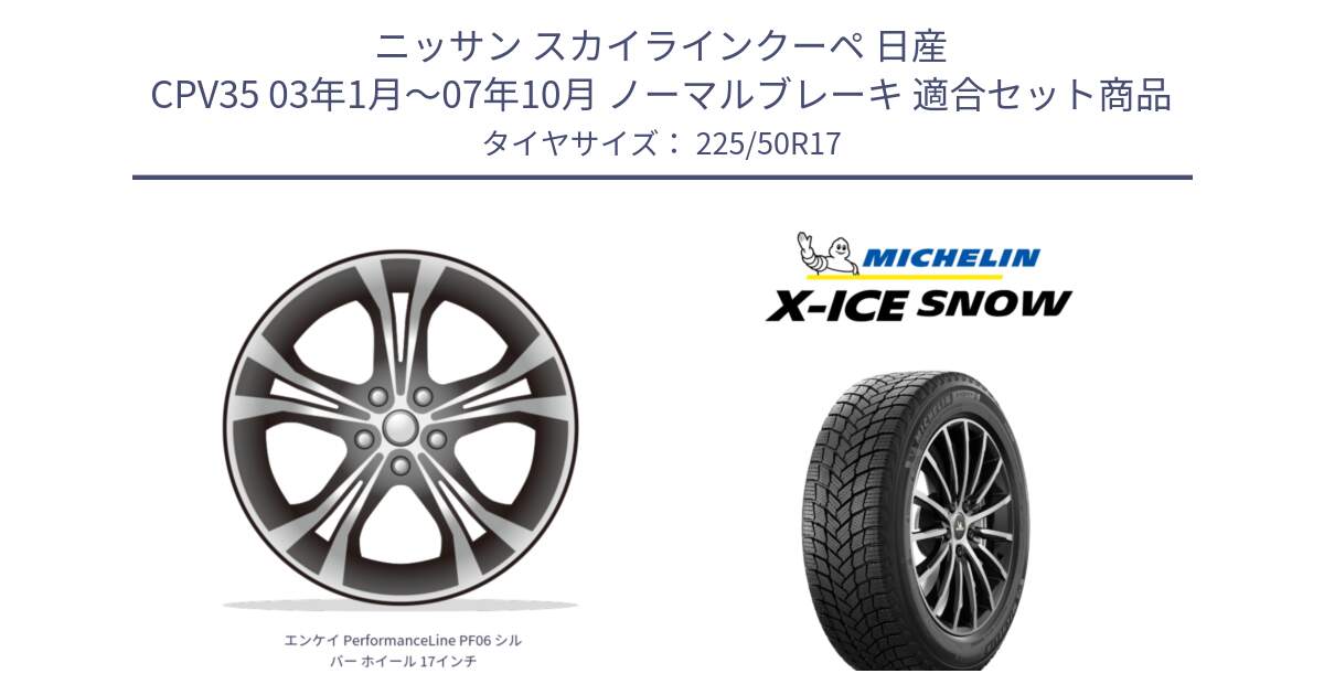 ニッサン スカイラインクーペ 日産 CPV35 03年1月～07年10月 ノーマルブレーキ 用セット商品です。エンケイ PerformanceLine PF06 シルバー ホイール 17インチ と X-ICE SNOW エックスアイススノー XICE SNOW 2024年製 スタッドレス 正規品 225/50R17 の組合せ商品です。