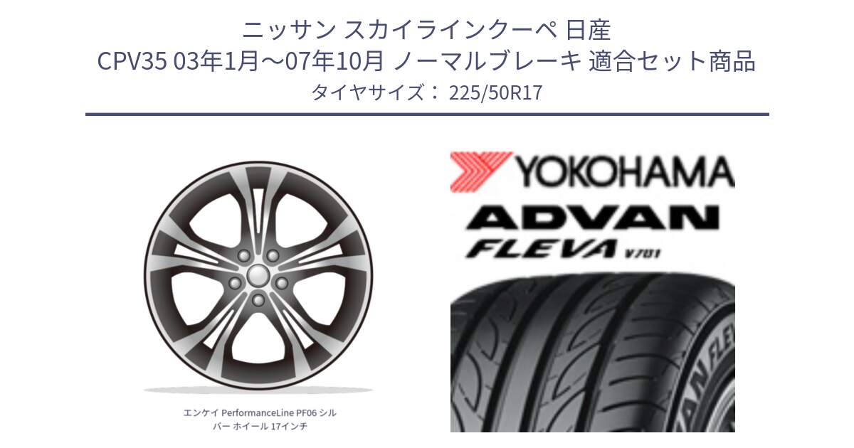 ニッサン スカイラインクーペ 日産 CPV35 03年1月～07年10月 ノーマルブレーキ 用セット商品です。エンケイ PerformanceLine PF06 シルバー ホイール 17インチ と R0404 ヨコハマ ADVAN FLEVA V701 225/50R17 の組合せ商品です。